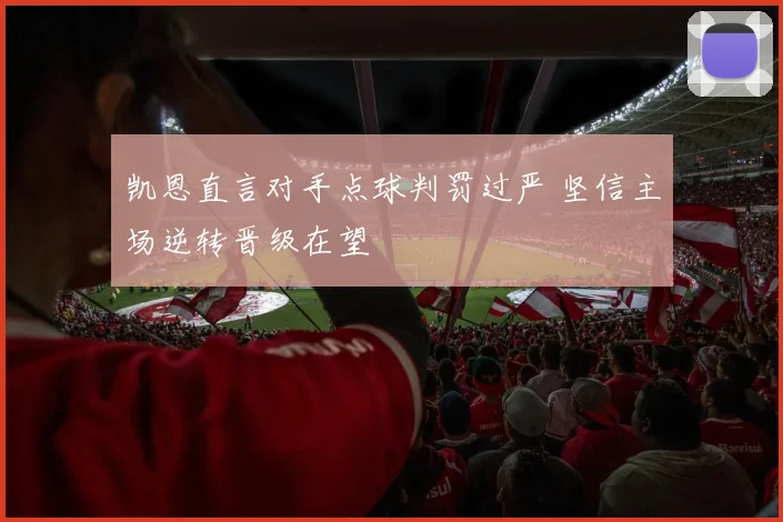凯恩直言对手点球判罚过严 坚信主场逆转晋级在望