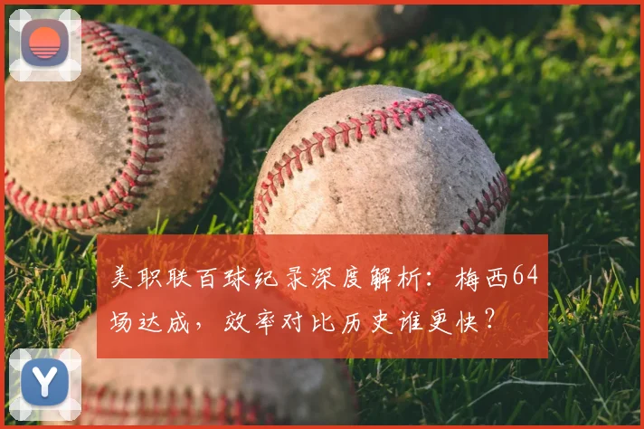 美职联百球纪录深度解析：梅西64场达成，效率对比历史谁更快？