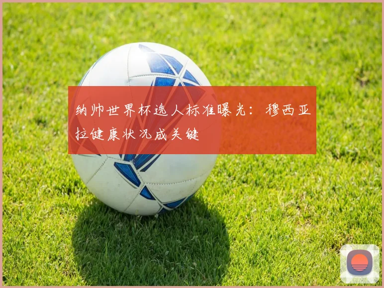 纳帅世界杯选人标准曝光：穆西亚拉健康状况成关键